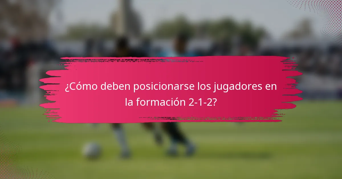 ¿Cómo deben posicionarse los jugadores en la formación 2-1-2?