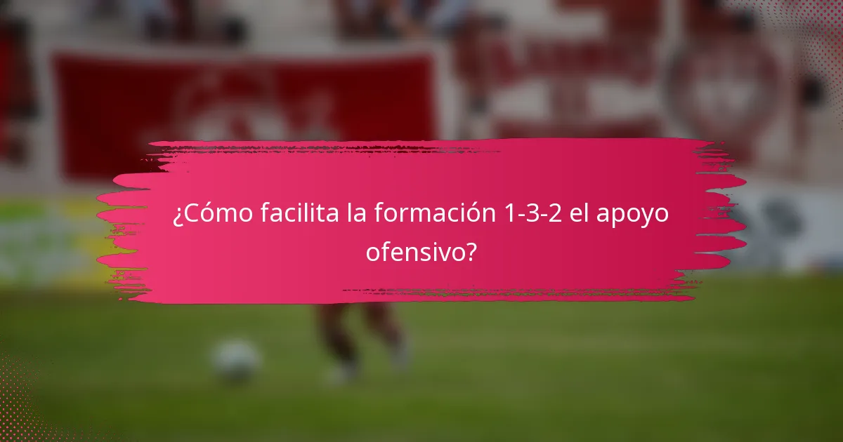 ¿Cómo facilita la formación 1-3-2 el apoyo ofensivo?