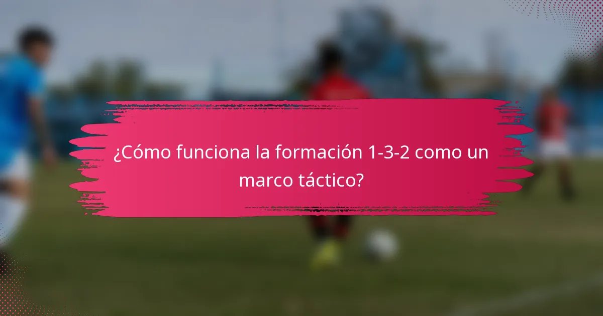 ¿Cómo funciona la formación 1-3-2 como un marco táctico?