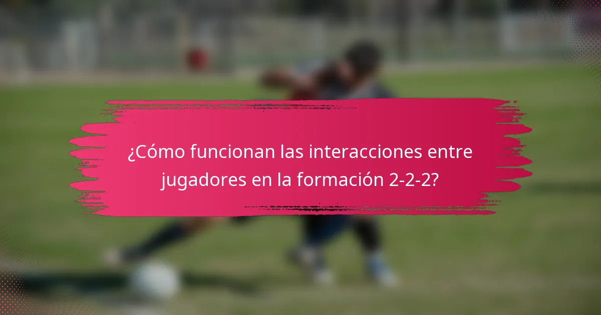 ¿Cómo funcionan las interacciones entre jugadores en la formación 2-2-2?