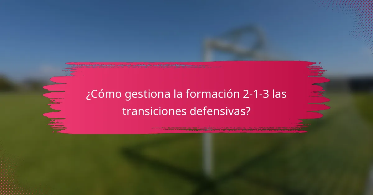 ¿Cómo gestiona la formación 2-1-3 las transiciones defensivas?