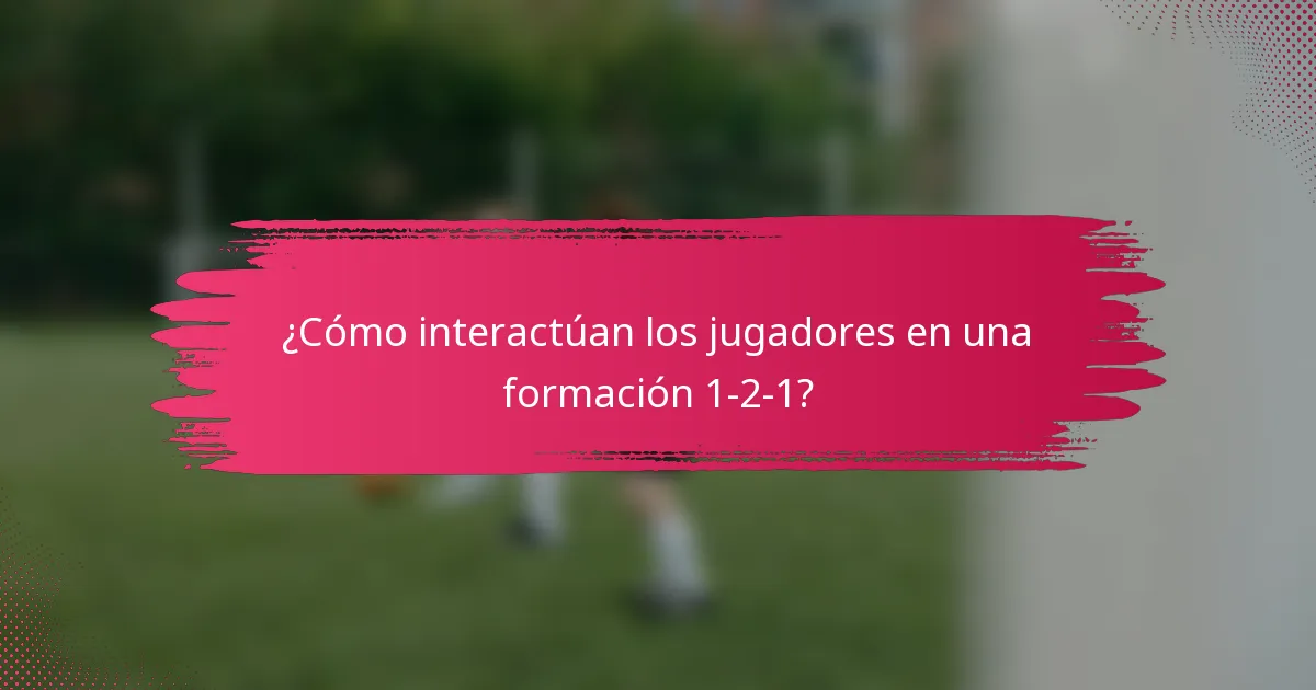 ¿Cómo interactúan los jugadores en una formación 1-2-1?