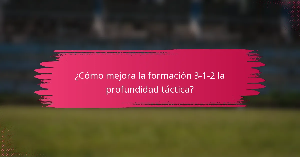 ¿Cómo mejora la formación 3-1-2 la profundidad táctica?
