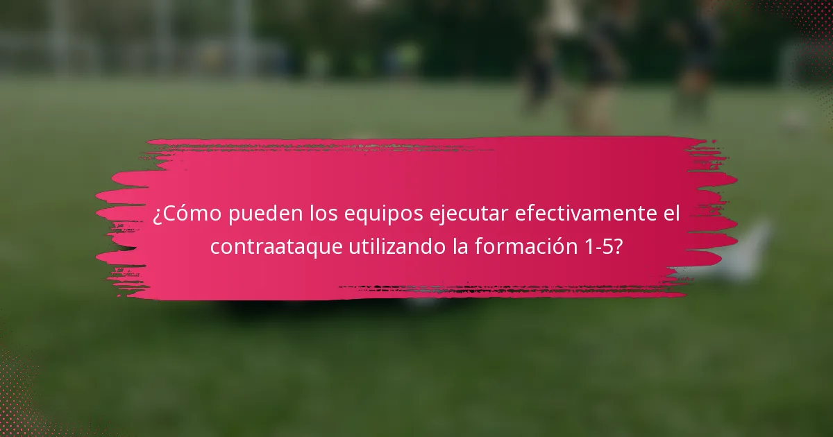 ¿Cómo pueden los equipos ejecutar efectivamente el contraataque utilizando la formación 1-5?
