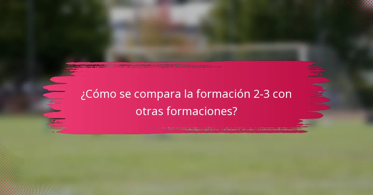 ¿Cómo se compara la formación 2-3 con otras formaciones?