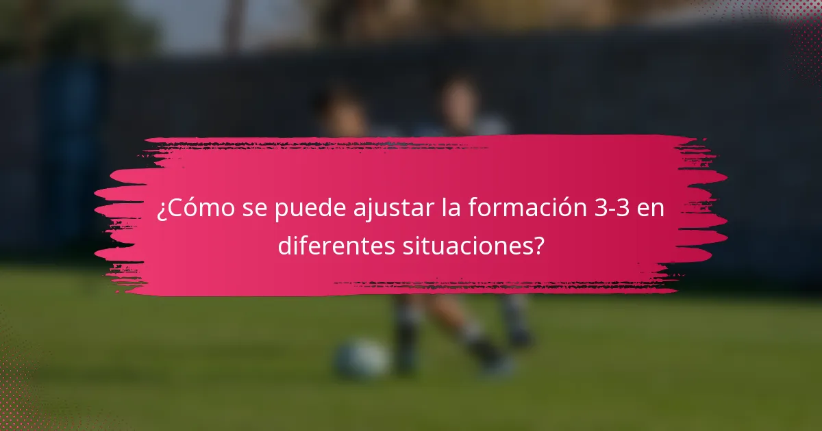 ¿Cómo se puede ajustar la formación 3-3 en diferentes situaciones?