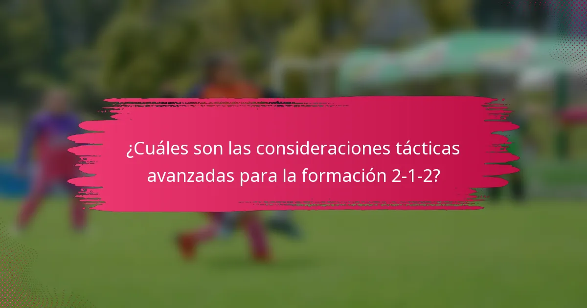 ¿Cuáles son las consideraciones tácticas avanzadas para la formación 2-1-2?