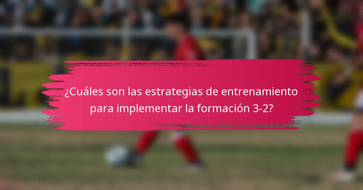 ¿Cuáles son las estrategias de entrenamiento para implementar la formación 3-2?