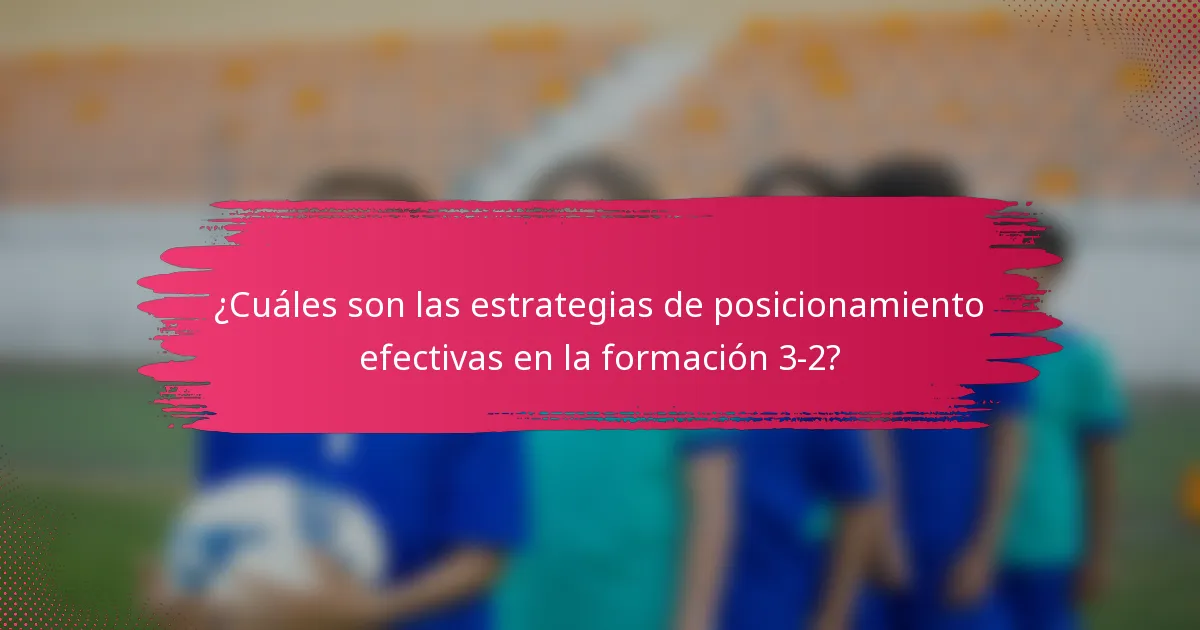 ¿Cuáles son las estrategias de posicionamiento efectivas en la formación 3-2?