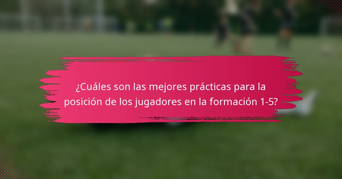 ¿Cuáles son las mejores prácticas para la posición de los jugadores en la formación 1-5?