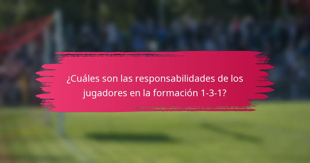 ¿Cuáles son las responsabilidades de los jugadores en la formación 1-3-1?