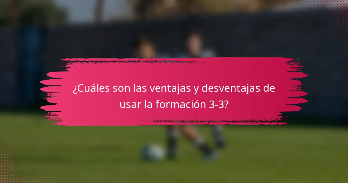 ¿Cuáles son las ventajas y desventajas de usar la formación 3-3?