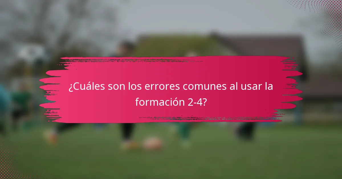 ¿Cuáles son los errores comunes al usar la formación 2-4?