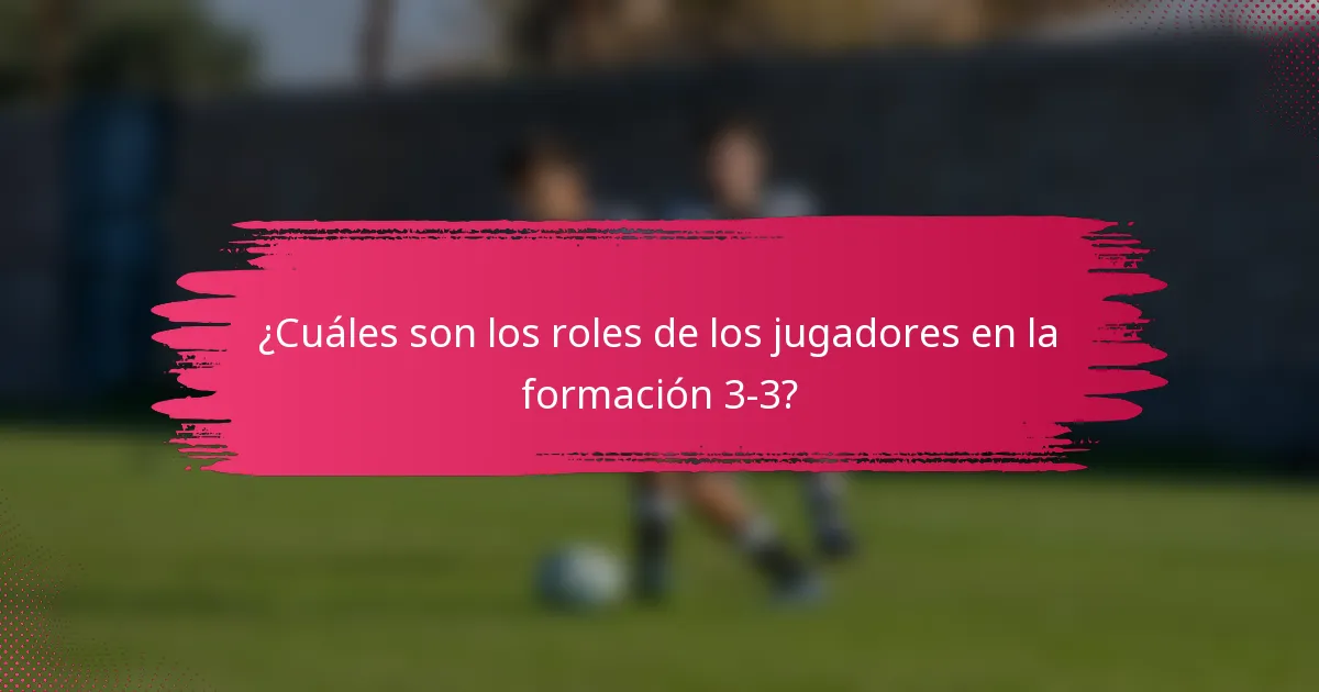 ¿Cuáles son los roles de los jugadores en la formación 3-3?