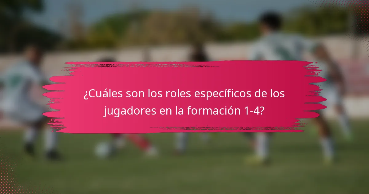¿Cuáles son los roles específicos de los jugadores en la formación 1-4?