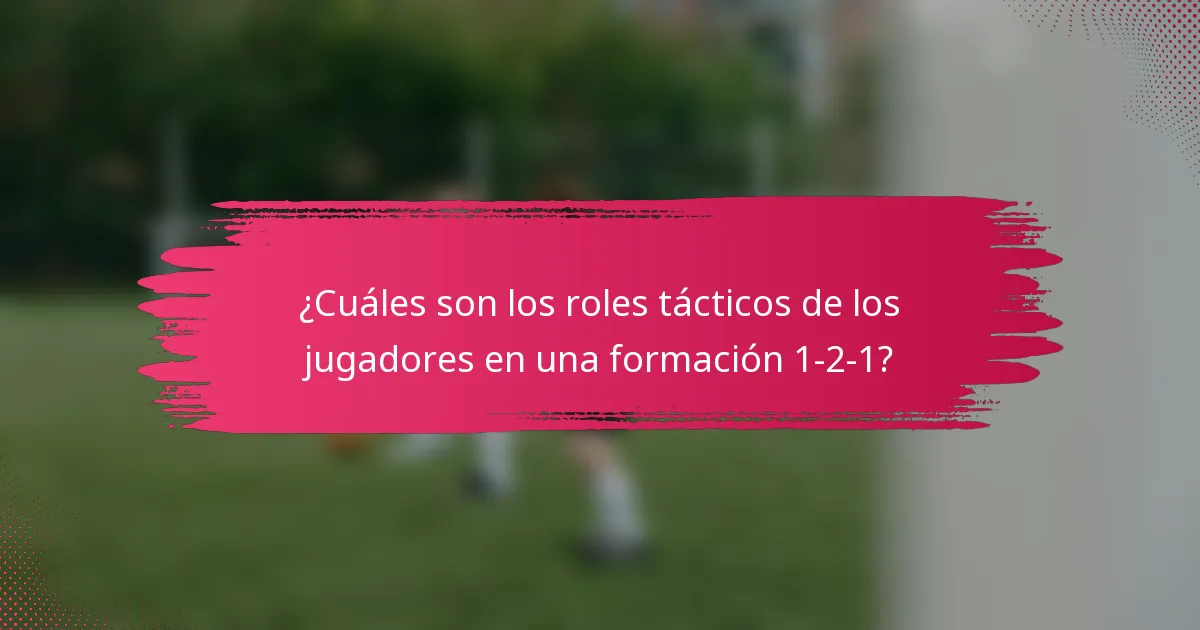 ¿Cuáles son los roles tácticos de los jugadores en una formación 1-2-1?