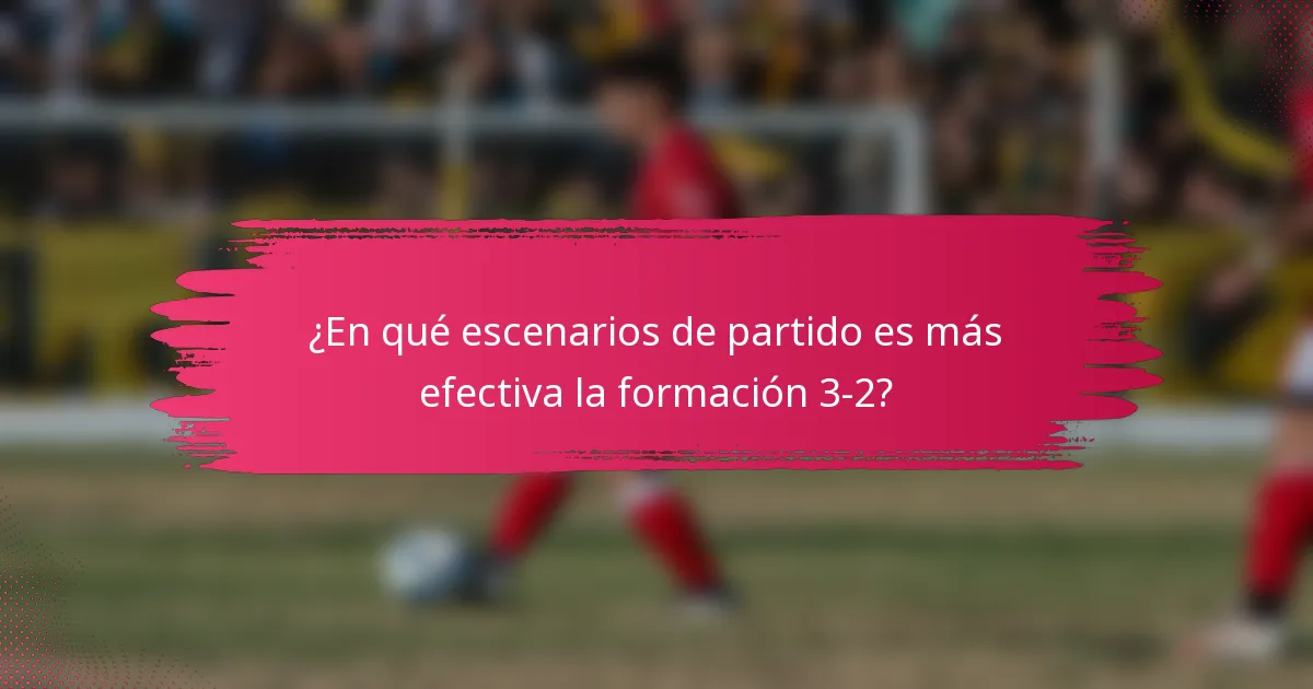 ¿En qué escenarios de partido es más efectiva la formación 3-2?