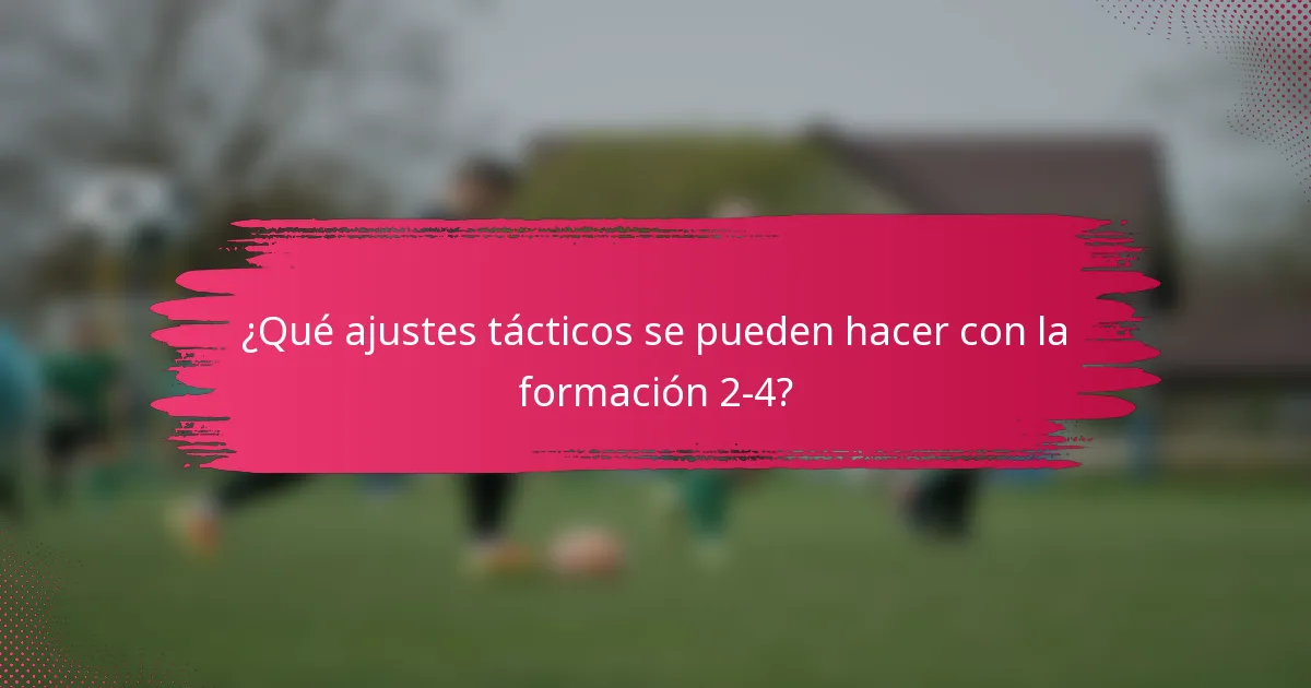 ¿Qué ajustes tácticos se pueden hacer con la formación 2-4?