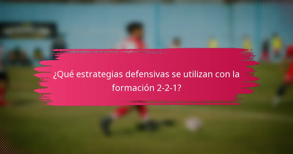 ¿Qué estrategias defensivas se utilizan con la formación 2-2-1?