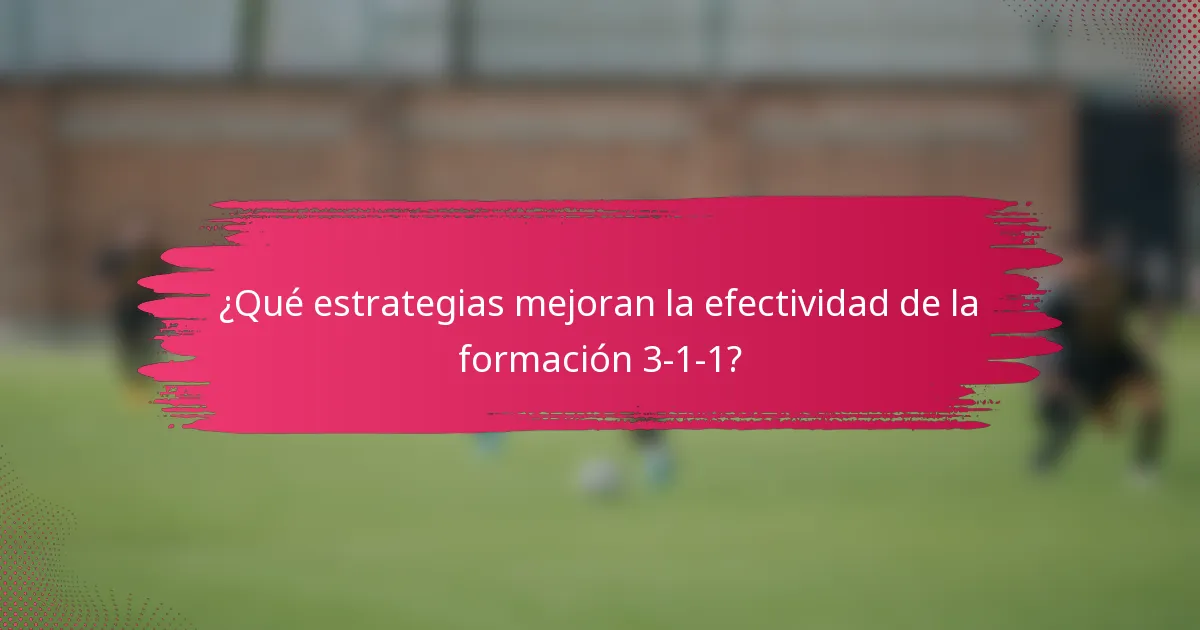 ¿Qué estrategias mejoran la efectividad de la formación 3-1-1?